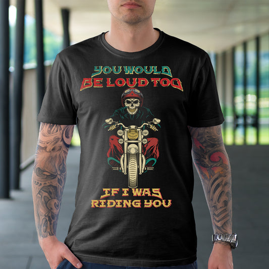 You would be loud too if I was riding you final Short-Sleeve Unisex T-Shirt
