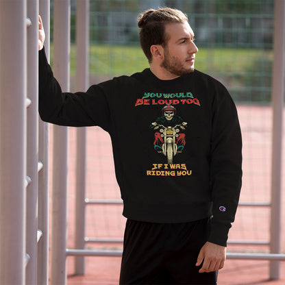 You Would Be Loud Too If I Was Riding You Champion Sweatshirt