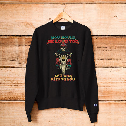 You Would Be Loud Too If I Was Riding You Champion Sweatshirt