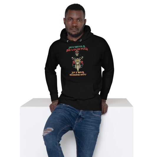 You Would Be Loud Too If I Was Riding You Unisex Hoodie